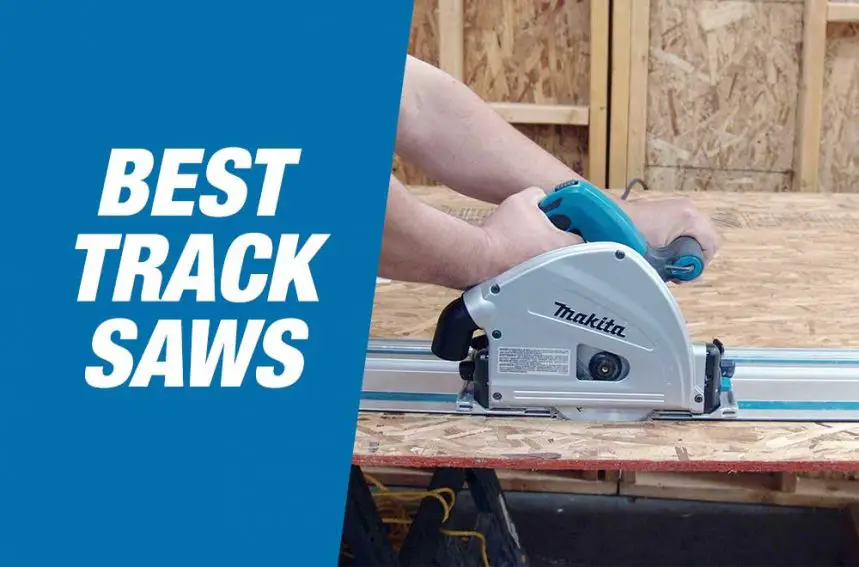 Best Track Saws 2021 (Your AZ Guide on Track Saws)