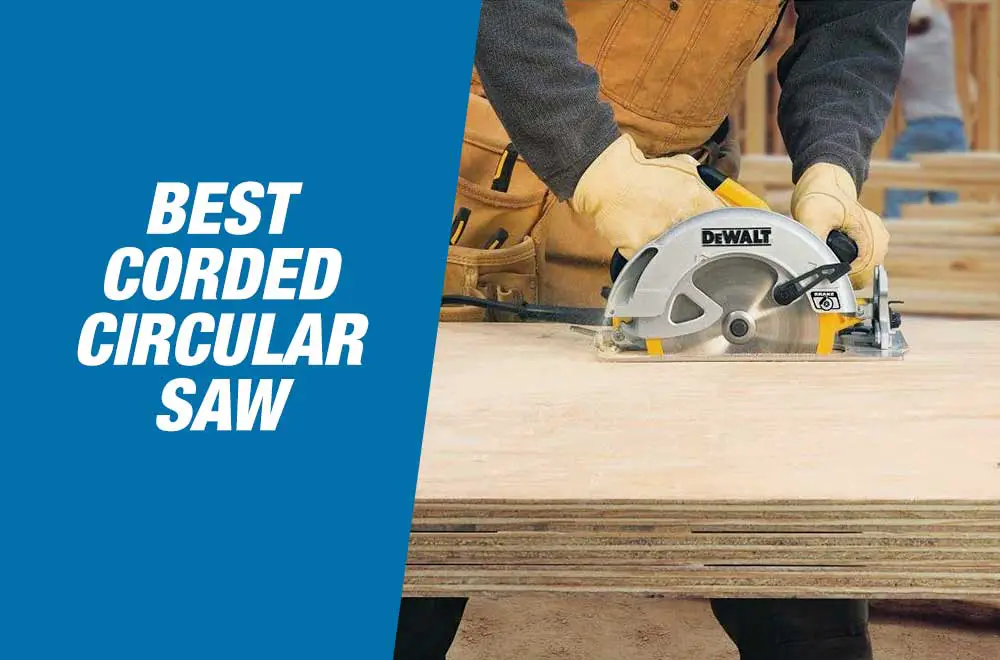 Best Corded Circular Saws 2022 - Reviews & Buyer's Guide