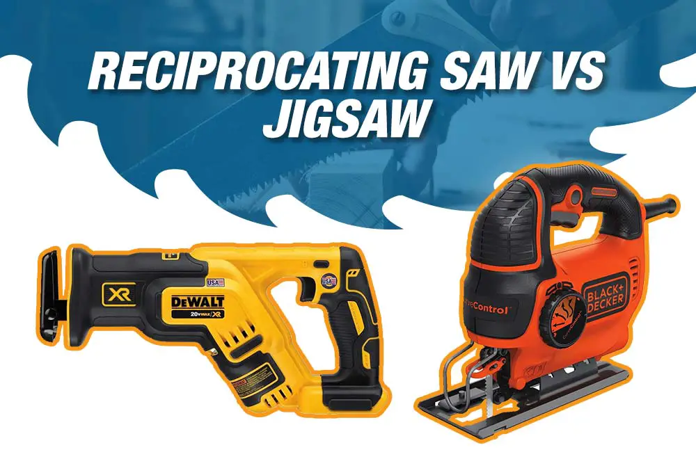 Reciprocating Saw Vs Jigsaw The Differences You Need to Know
