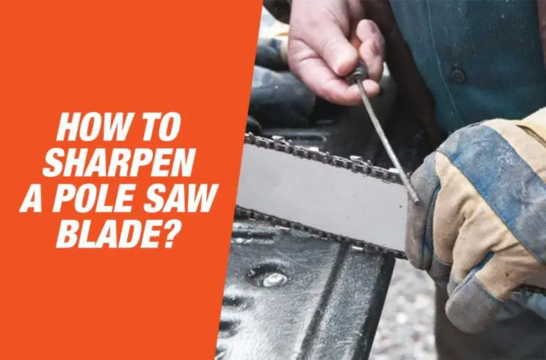 How To Sharpen A Pole Saw Blade? [Effective Guide]