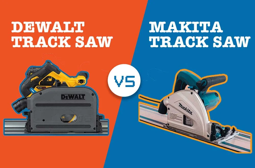 DeWalt vs Makita Track Saw – A Head to Head Comparison