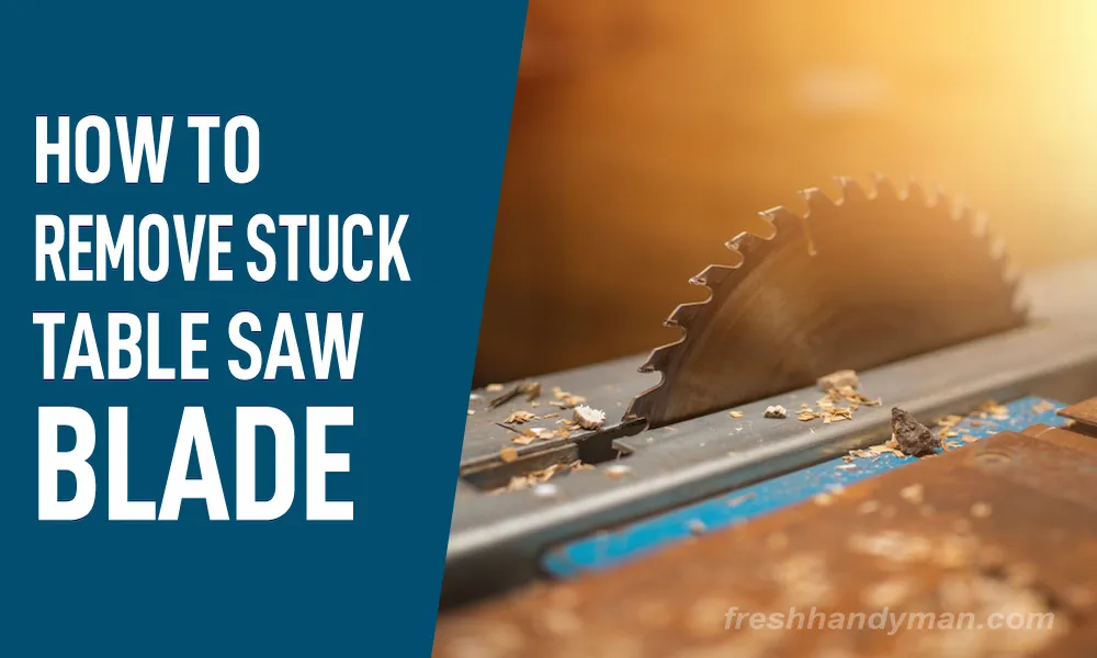 how to remove a stuck table saw blade