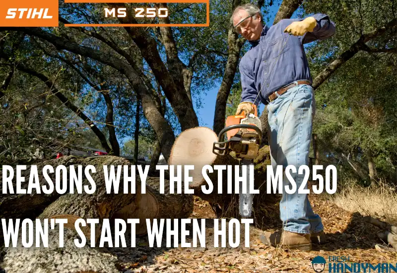 Reasons Why The Stihl MS250 Won't Start When Hot