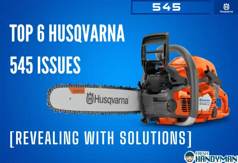 Top 6 Husqvarna 545 Problems [Revealing With Solutions]