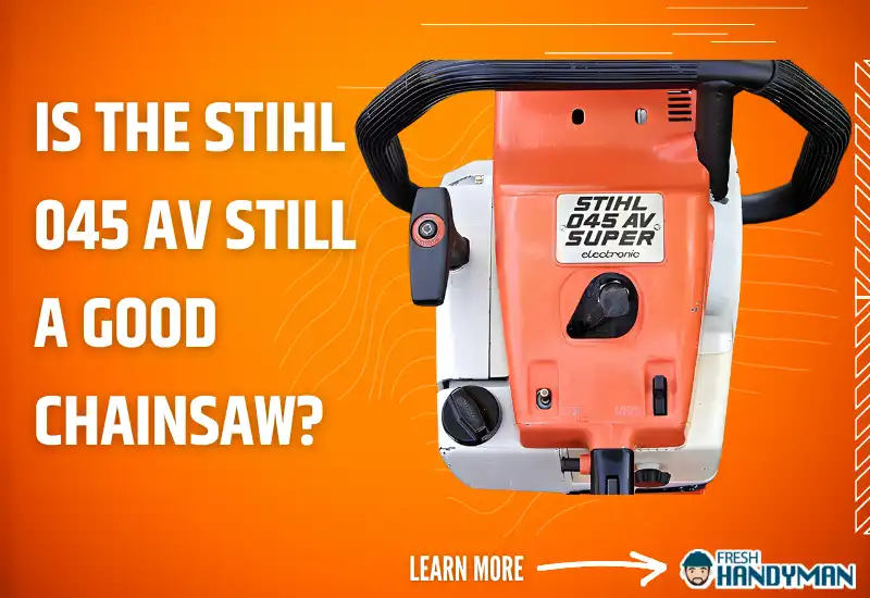 Is the Stihl 045 AV Still a Good Chainsaw