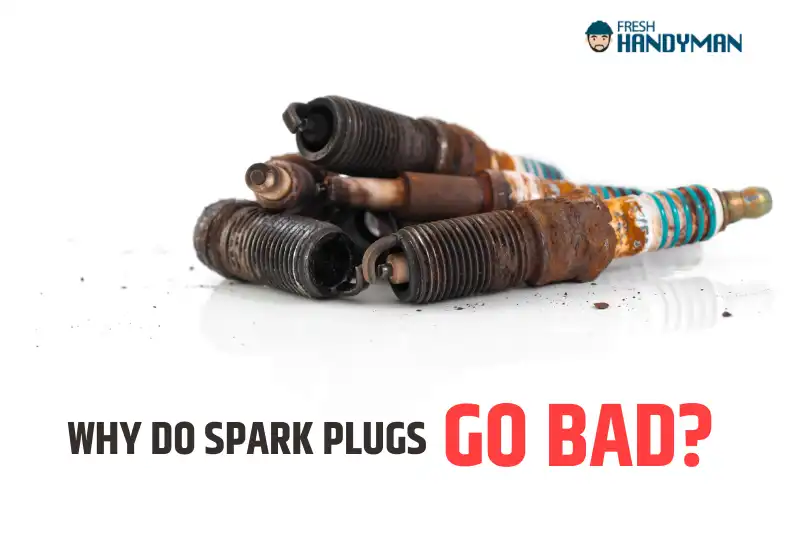 Why Do Spark Plugs Go Bad
