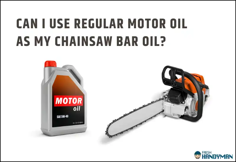 Can I use Regular Motor Oil as My Chainsaw Bar Oil