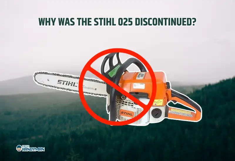 Why was the Stihl 025 Discontinued