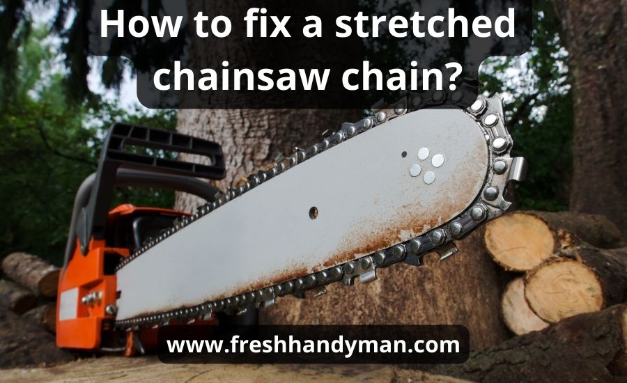 How to fix a stretched chainsaw chain: a complete guide