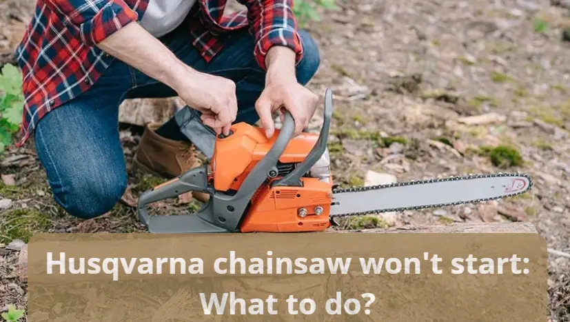 Husqvarna chainsaw won’t start: What to do?