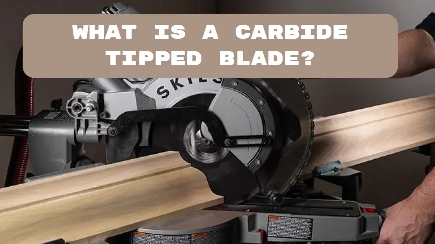 Carbide tipped blade: what you need to know?